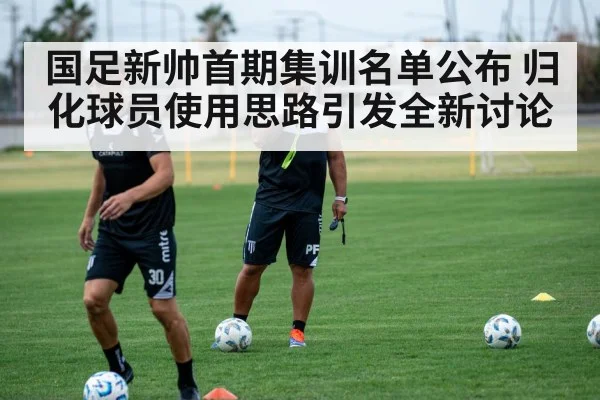 国足新帅首期集训名单公布 归化球员使用思路引发全新讨论